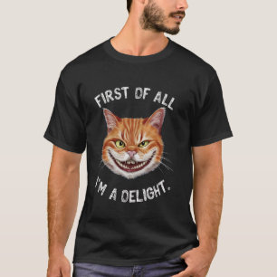 First of All I'm A Delight Sarcastic Angry Cat Kit T-Shirt