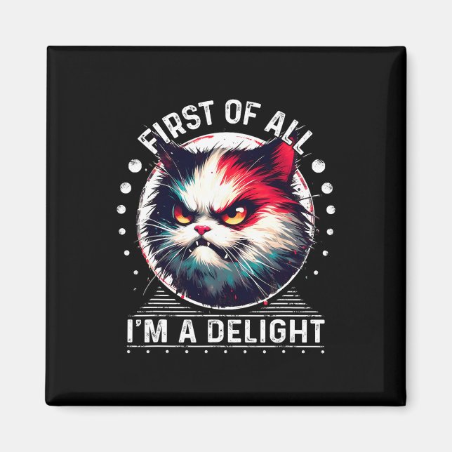 First Of All I'm A Delight Sarcastic Angry Cat Lov Magnet (Front)