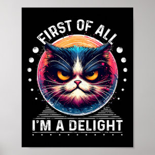 First Of All I'm A Delight Sarcastic Angry Cat Lov Poster