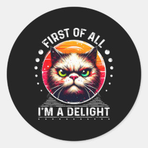 First Of All I'm A Delight Sarcastic Angry Funny C Classic Round Sticker
