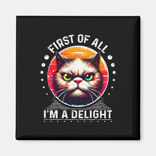 First Of All I'm A Delight Sarcastic Angry Funny C Magnet (Front)