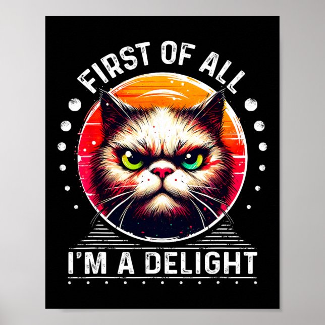First Of All I'm A Delight Sarcastic Angry Funny C Poster (Front)