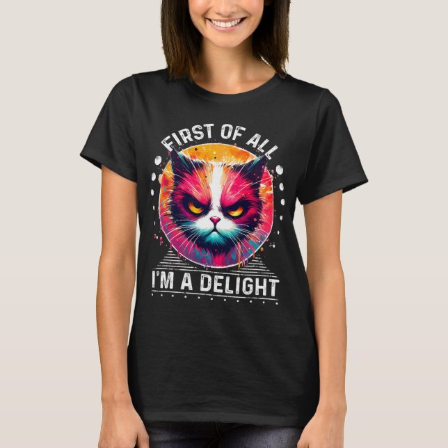 First Of All I'm A Delight Sarcastic Angry Funny C T-Shirt (Front)
