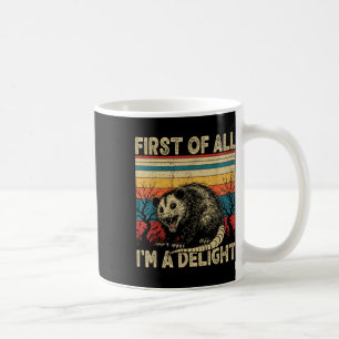 First Of All Im A Delight Sarcastic Angry Opossum Coffee Mug