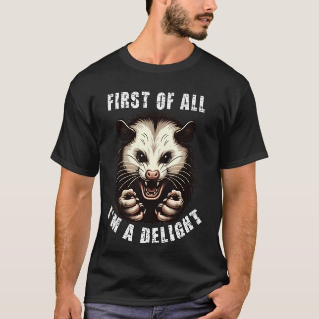 First Of All I'm A Delight Sarcastic Angry Opossum T-Shirt (Front)