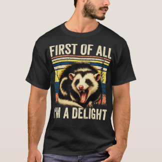First Of All Im A Delight Sarcastic Angry Opossum T-Shirt