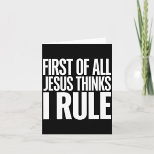 First Of All Jesus Thinks I Rule Performance Card