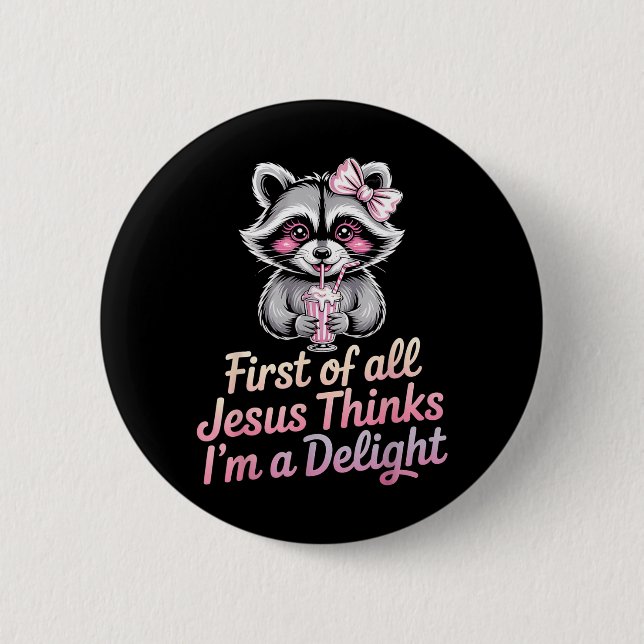 First Of All Jesus Thinks Im A Delight 6 Cm Round Badge (Front)