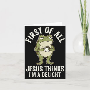 First Of All Jesus Thinks Im A Delight Artwork Card