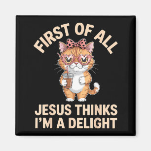 First Of All Jesus Thinks Im A Delight Artwork Magnet