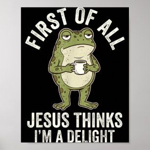 First Of All Jesus Thinks Im A Delight Artwork Poster