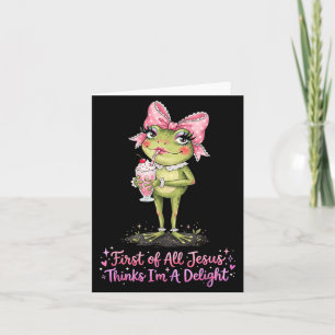 First Of All Jesus Thinks Im A Delight Card