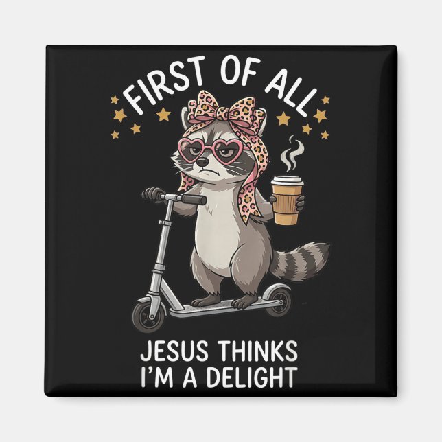 First Of All Jesus Thinks Im A Delight Design 13 Magnet (Front)