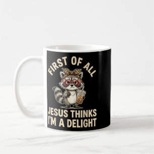 First Of All Jesus Thinks Im A Delight Design 19 Coffee Mug