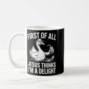 First Of All Jesus Thinks Im A Delight Design 26 Coffee Mug