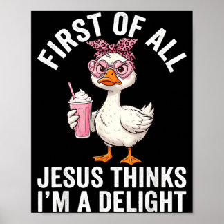 First Of All Jesus Thinks Im A Delight Design 34 Poster