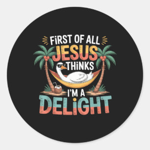 First Of All Jesus Thinks Im A Delight Design 36 Classic Round Sticker