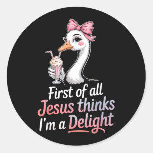 First Of All Jesus Thinks Im A Delight Design 43 Classic Round Sticker