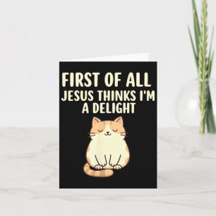 First Of All Jesus Thinks Im A Delight Design 47 Card