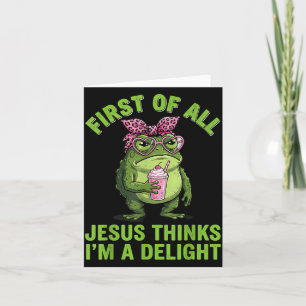 First Of All Jesus Thinks Im A Delight Design Card