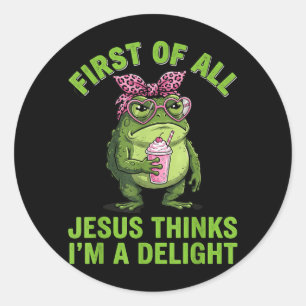 First Of All Jesus Thinks Im A Delight Design Classic Round Sticker