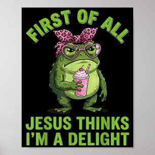 First Of All Jesus Thinks Im A Delight Design Poster