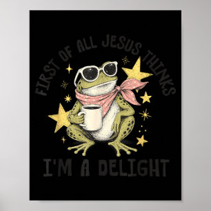 First Of All Jesus Thinks Im A Delight Design Poster