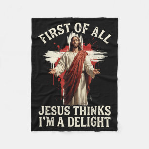 First Of All Jesus Thinks Im A Delight Fleece Blanket