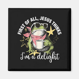 First Of All Jesus Thinks Im A Delight Flog Frog Magnet