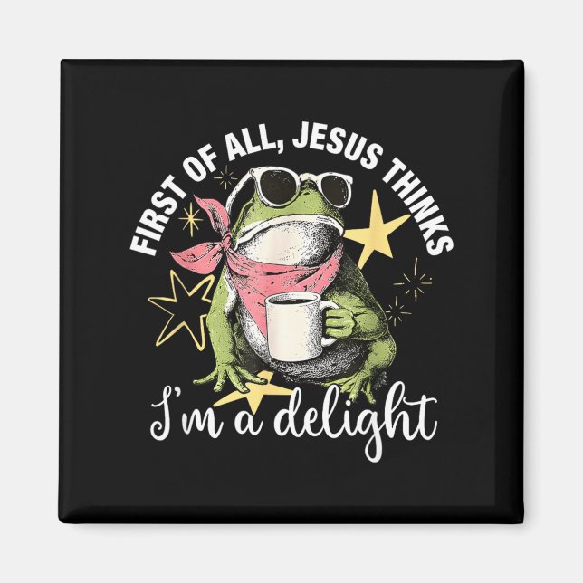 First Of All Jesus Thinks Im A Delight Flog Frog Magnet (Front)