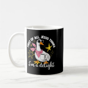 First Of All Jesus Thinks Im A Delight Flog Goose Coffee Mug