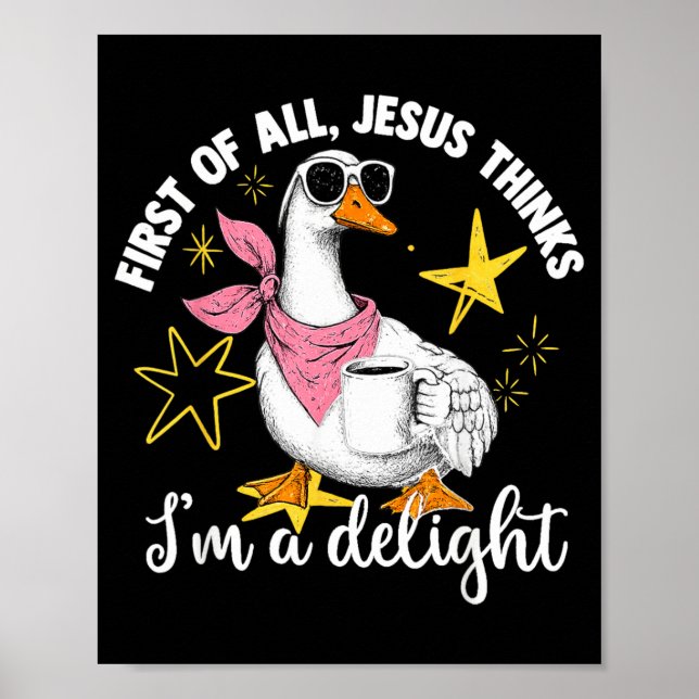 First Of All Jesus Thinks Im A Delight Flog Goose Poster (Front)