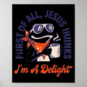 First Of All Jesus Thinks Im A Delight Frog Funny Poster