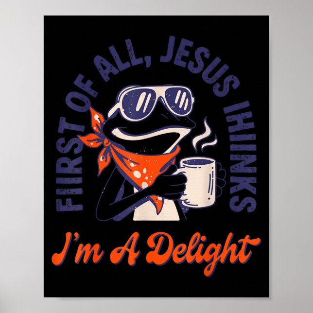 First Of All Jesus Thinks Im A Delight Frog Funny Poster (Front)