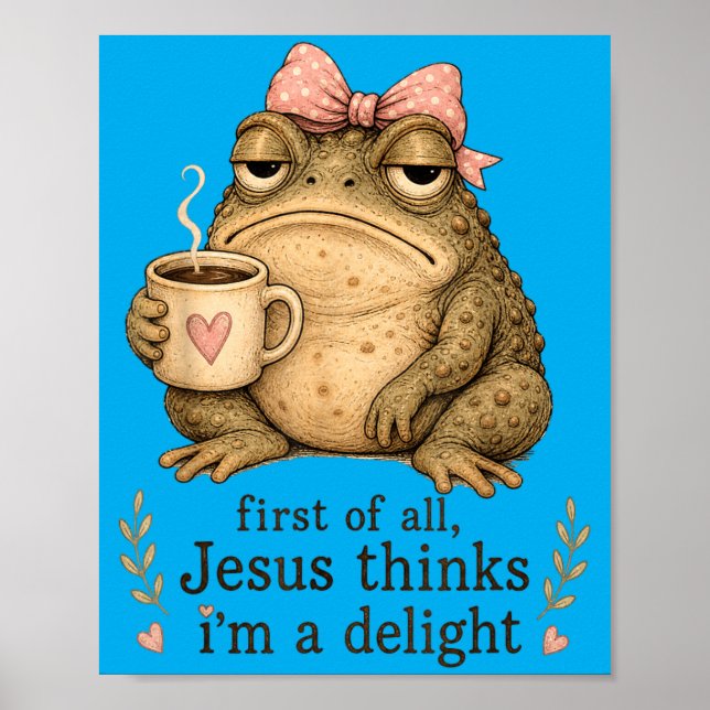 First Of All Jesus Thinks Im A Delight Frog Meme Poster (Front)