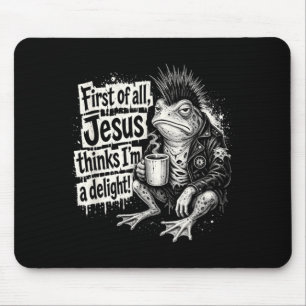 First Of All Jesus Thinks Im A Delight Frog Mouse Pad