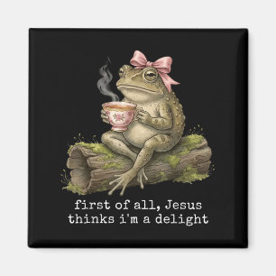 First Of All Jesus Thinks Im A Delight Frog Tea Magnet