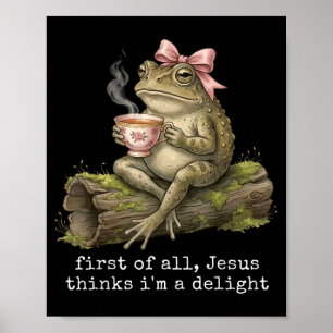 First Of All Jesus Thinks Im A Delight Frog Tea Poster