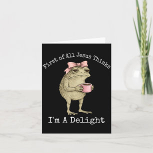 First Of All Jesus Thinks Im A Delight Funny Frog Card