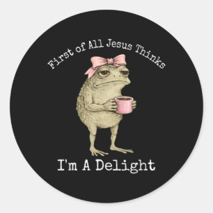 First Of All Jesus Thinks Im A Delight Funny Frog Classic Round Sticker