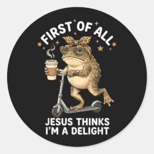 First Of All Jesus Thinks Im A Delight Funny Frog Classic Round Sticker