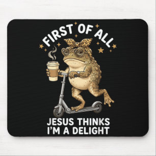 First Of All Jesus Thinks Im A Delight Funny Frog Mouse Pad