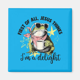 First Of All Jesus Thinks Im A Delight Funny Frogs Magnet