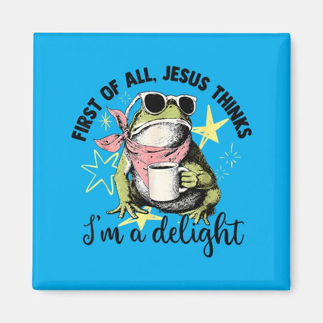 First Of All Jesus Thinks Im A Delight Funny Frogs Magnet (Front)