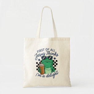 First Of All Jesus Thinks Im A Delight Funny Tote Bag