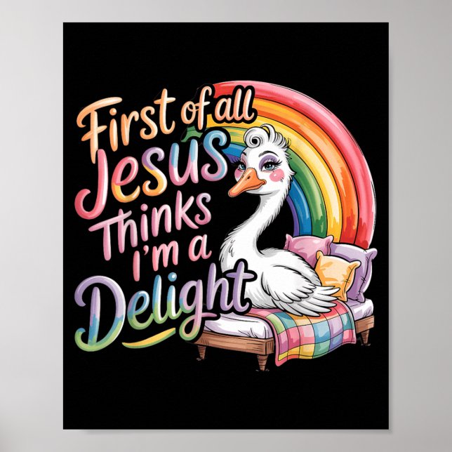 First Of All Jesus Thinks Im A Delight Goose Image Poster (Front)