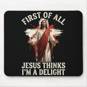 First Of All Jesus Thinks Im A Delight Mouse Pad