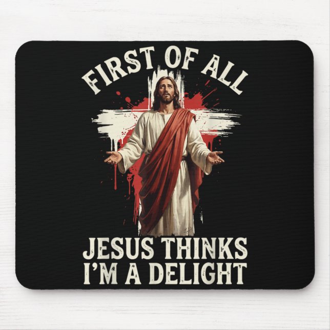 First Of All Jesus Thinks Im A Delight Mouse Pad (Front)