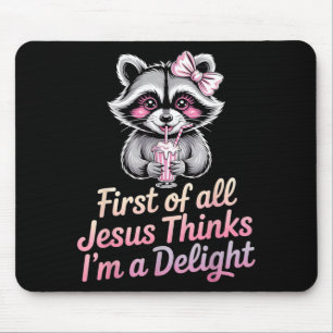 First Of All Jesus Thinks Im A Delight Mouse Pad