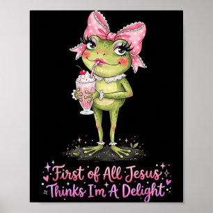 First Of All Jesus Thinks Im A Delight Poster